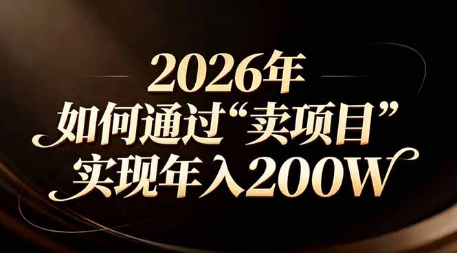 f610263f2495b36f4a1194fbc8fc8375.jpeg 站在2026年的十字路口:一个普通人如何通过卖项目实现年入200万