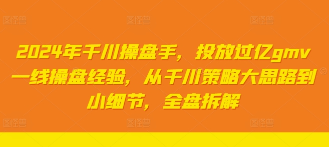 f62fdb7427f5870236ef8e55f09ef0b4.jpeg 2024年千川操盘手,投放过亿gmv一线操盘经验,从千川策略大思路到小细节,全盘拆解