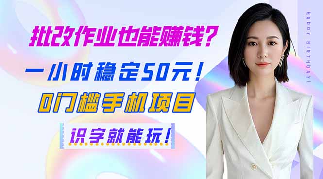 批改作业也能赚钱？一小时稳定50元！0门槛手机项目，识字就能玩！-鼎铸网