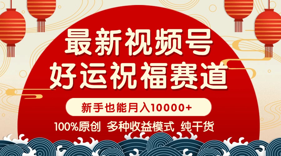 视频号【好运祝福】暴力赛道，商品橱窗-创作分成 条条爆 小白轻松上手 …-鼎铸网