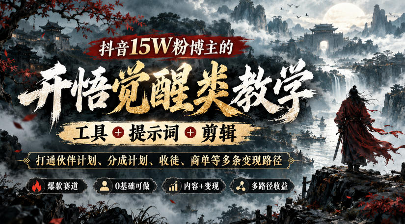 抖音15W粉博主的开悟觉醒类教学，工具+提示词+剪辑，打通伙伴计划、分成计划、收徒、商单等多条变现路径-鼎铸网