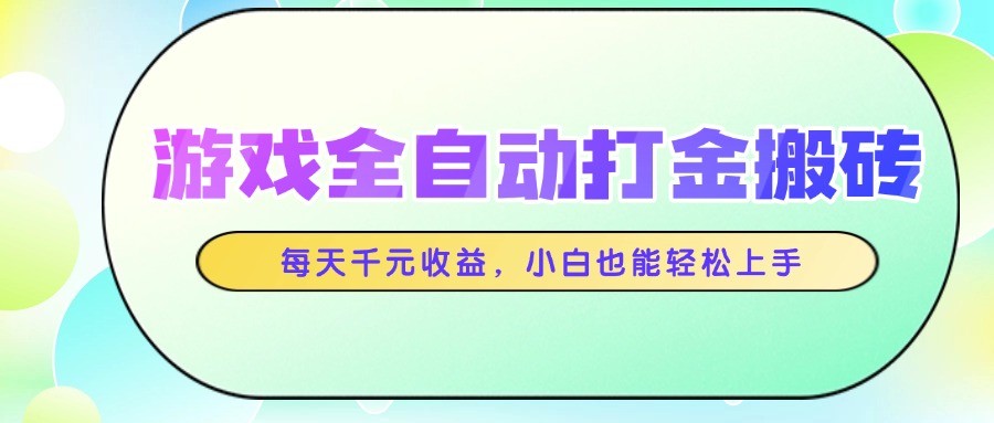 游戏全自动打金搬砖,每天千元收益,小白也能轻松上手-鼎铸网