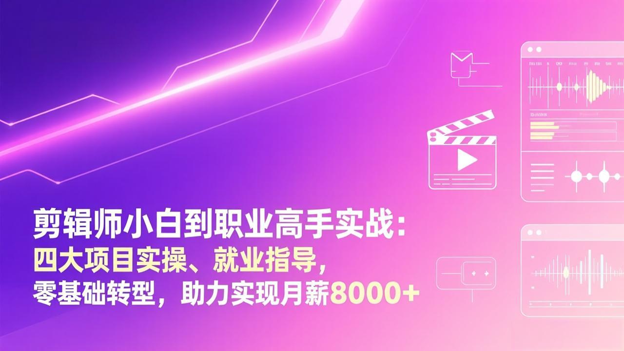 剪辑师小白到职业高手实战:四大项目实操、就业指导,零基础转型,助力实现月薪8000+-鼎铸网