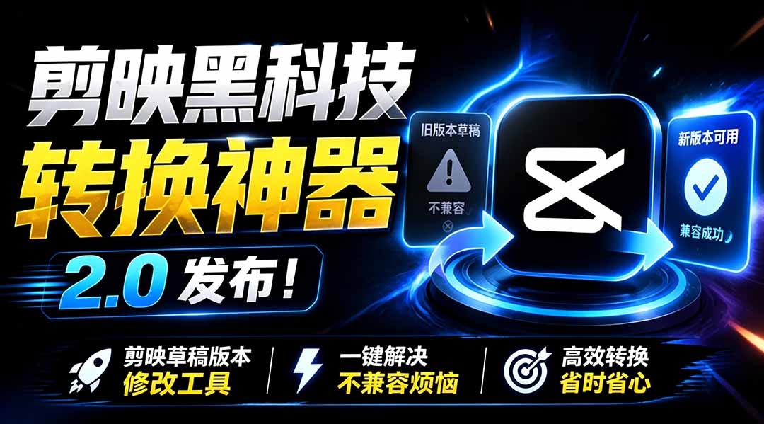 最新剪映黑科技转换神器 2.0 发布!剪映草稿版本修改工具 ,一键解决剪映草稿不兼容烦恼,完全免费-鼎铸网