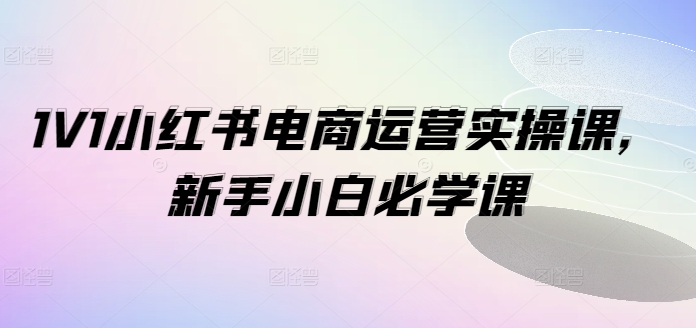 f81c2713ef0861f24b6b1c511039faf8.jpeg 1V1小红书电商运营实操课,新手小白必学课