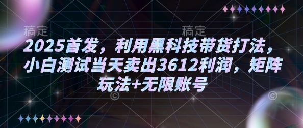 f8789829ab42edb3e239ab76b7327027.jpeg 2025首发,利用黑科技带货打法,小白测试当天卖出3612利润,矩阵玩法+无限账号【揭秘】