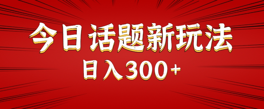 今日话题新玩法,几分钟可以制作一个,多种变现玩法日入300+-鼎铸网