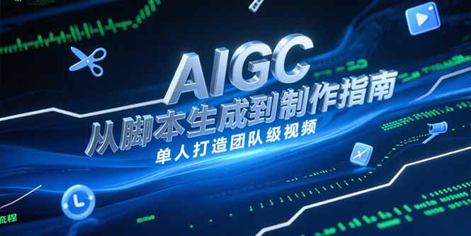 AIGC视频制作指南，从脚本生成到剪辑全流程，单人打造团队级视频-鼎铸网