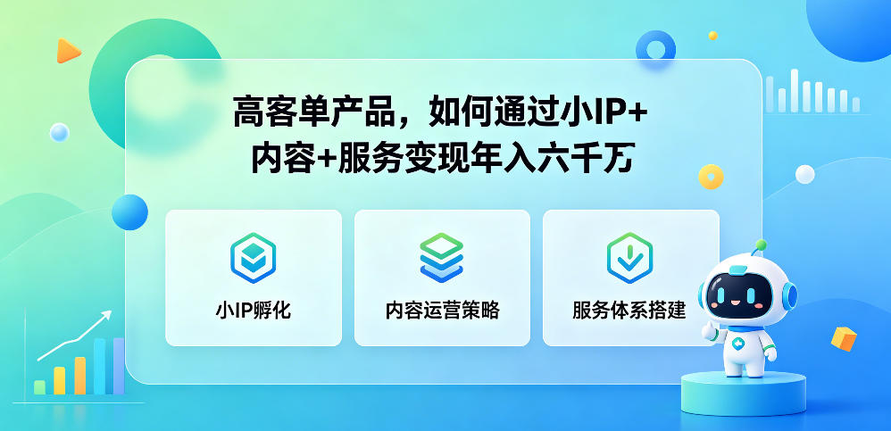 高客单产品,如何通过小IP+内容+服务变现年入六干W-鼎铸网