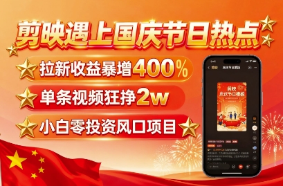 fa8dc68ad211d5970bc61714bffbe50e.jpeg 剪映遇上国庆热点,拉新收益暴增400%,单条视频狂挣2W+,无需剪辑基础,几分钟一条作品