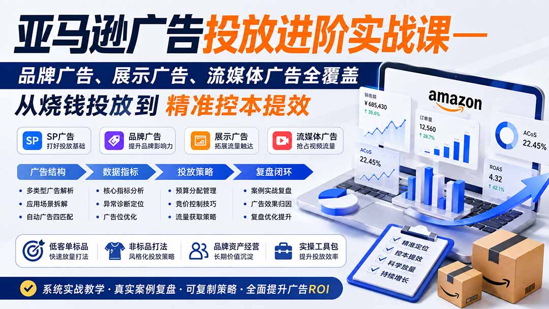 亚马逊广告投放进阶实战课——品牌广告、展示广告、流媒体广告全覆盖，从烧钱投放到精准控本提效-鼎铸网