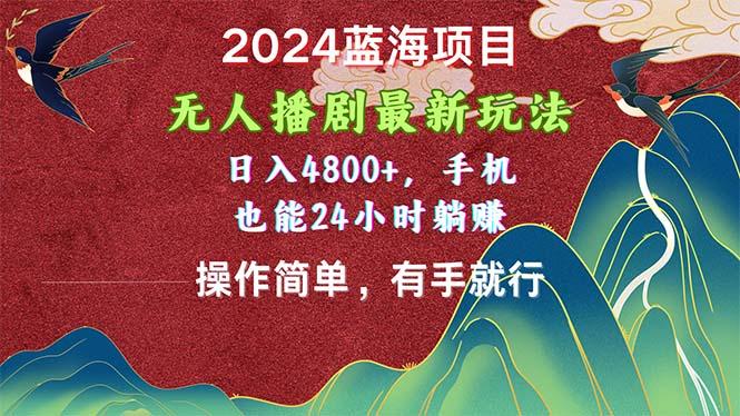 fafce81eab902f24a2fe3de63cc0a948.jpeg 2024蓝海项目,无人播剧最新玩法,日入4800+,手机也能操作简单有手就行