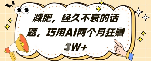 减肥，经久不衰的话题，巧用AI两个月狂挣2W+-鼎铸网