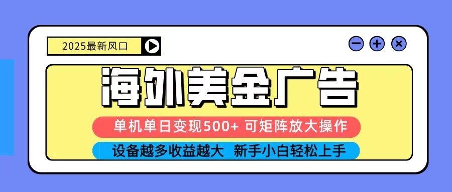 2025吃肉海外美金广告,单机单日变现500+,矩阵可无限放大,新手小白轻松上手-鼎铸网