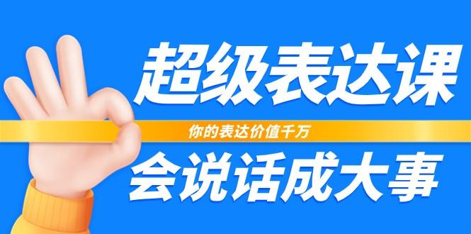 超级表达课，你的表达价值千万，会说话成大事(37节完整版)-鼎铸网