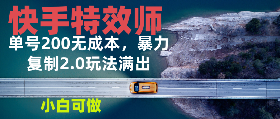 快手特效师2.0，单号200收益0成本满出，小白可做-鼎铸网