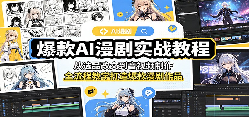 爆款AI漫剧实战教程:从选品改文到音视频制作,全流程教学打造爆款漫剧作品-鼎铸网