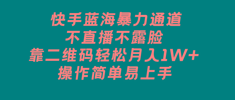 fc930544b3cf95b7ad0ceeefc13535bc.jpeg 快手蓝海暴力通道,不直播不露脸,靠二维码轻松月入1W+,操作简单易上手