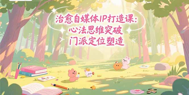 fcb0d7b1a50777c8d9dd50411f4485fb.jpeg 治愈自媒体IP打造课:心法思维突破,门派定位塑造,商业闭环搭建