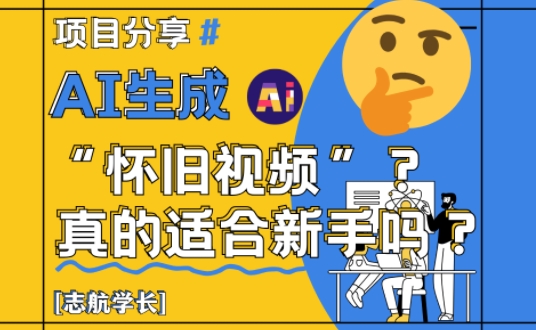 AI生成怀旧视频真的很适合新手？详细讲解！-鼎铸网