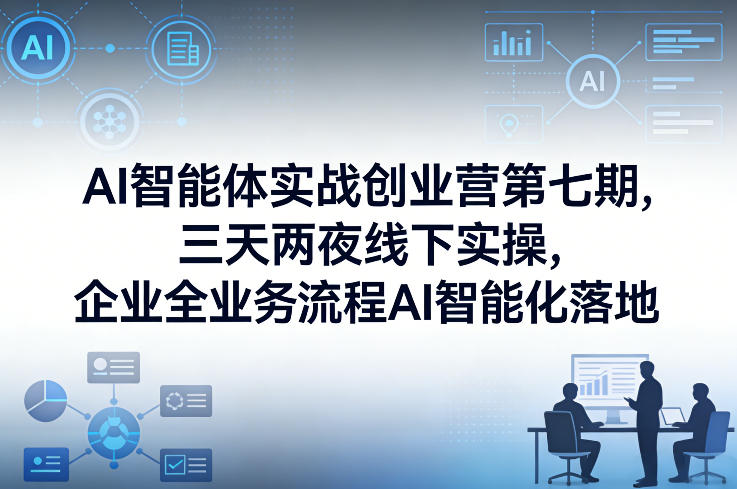 fdba592b0e997def0e9d3d51a3af913f.jpeg AI智能体实战创业营第七期,三天两夜线下实操,企业全业务流程AI智能化落地(26年1月20-22号)