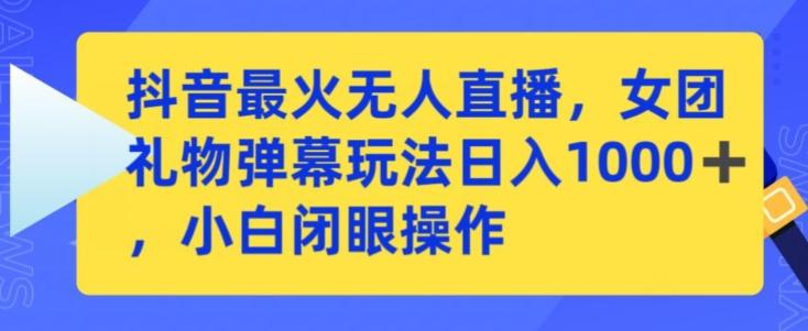 fe07d1fb8f38c3b294717cf18b721e0d.jpeg 抖音最火无人直播,女团礼物弹幕玩法,日赚一千+,小白闭眼操作【揭秘】