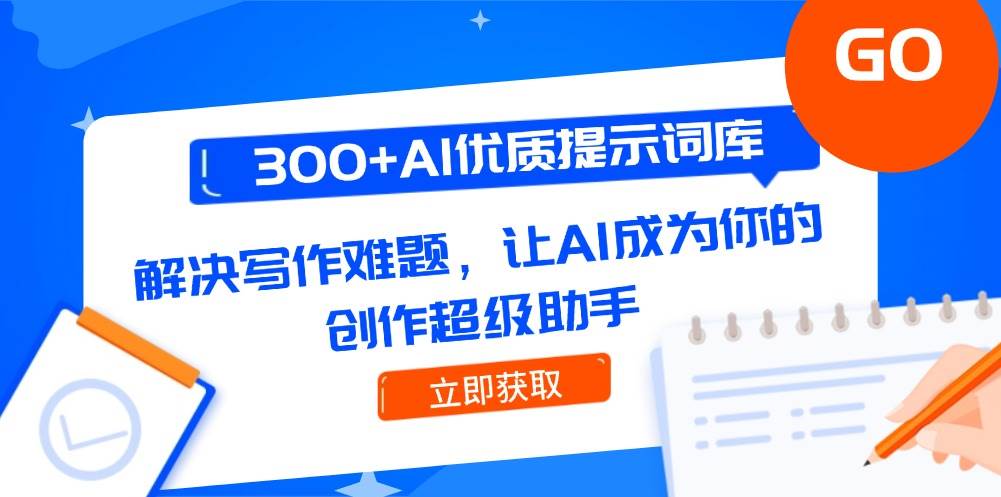 300+AI优质提示词库，解决写作难题，让AI成为你的创作超级助手-鼎铸网