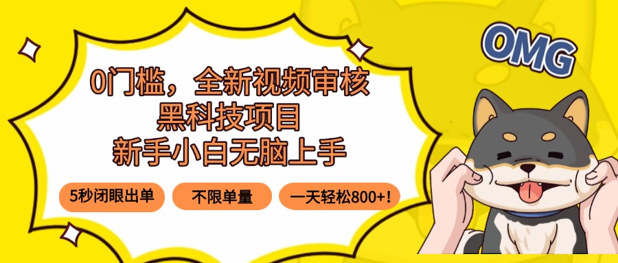 0门槛，全新视频审核黑科技项目，新手小白无脑上手5秒闭眼出单，不限单…-鼎铸网