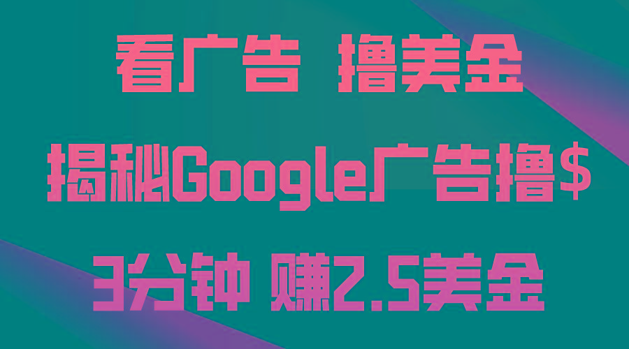 看广告,撸美金!3分钟赚2.5美金!日入200美金不是梦!揭秘Google广告...-鼎铸网
