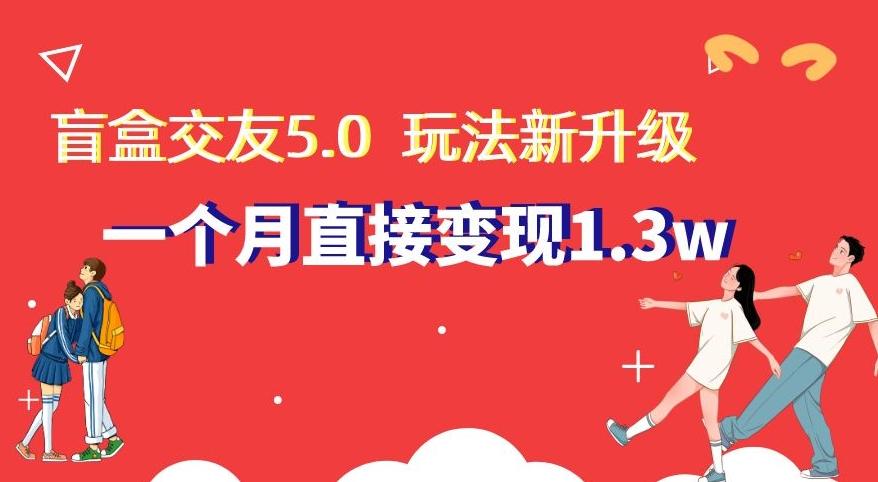 fe35fc34debd0df9de78b53c463f85fc.jpeg 盲盒交友5.0,玩法全新升级,一个月直接变现1.3W,新手小白轻松上手【揭秘】