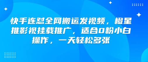 fe4172b83ba580ba813eec34e4eb28b9.jpeg 快手连怼全网搬运发视频,橙星推影视挂载推广,适合0粉小白操作,一天轻松多张