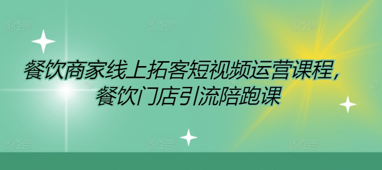 餐饮商家线上拓客短视频运营课程，餐饮门店引流陪跑课-鼎铸网