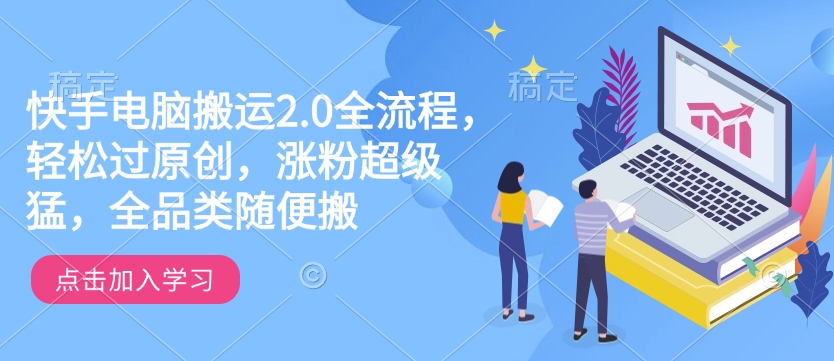 fecf473cbd271327e0e02f4180910a4a.jpeg 快手电脑搬运2.0全流程,轻松过原创,涨粉超级猛,全品类随便搬