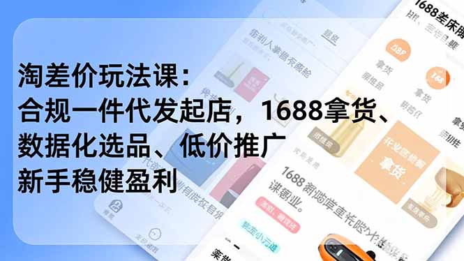 淘差价玩法课：合规一件代发起店，1688拿货、数据化选品、低价推广，新手稳健盈利(更新4月-鼎铸网