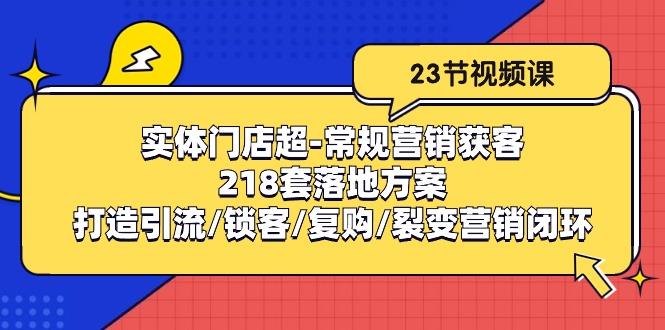 ff7dbca23c72c9eadc82eae8b466fa78.jpeg 实体门店超-常规营销获客:218套落地方案/打造引流/锁客/复购/裂变营销